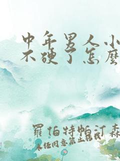 中年男人小弟弟不硬了怎么办