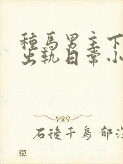 种马男主下半身出轨日常小说在线阅