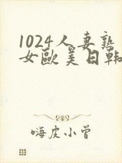 1024人妻熟女欧美日韩