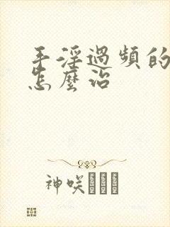 手淫过频的早射怎么治