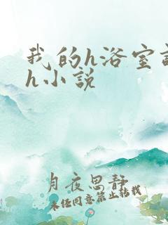 我的h浴室调教h小说