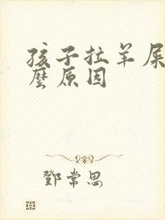 孩子拉羊屎是什么原因