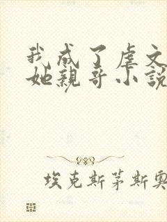 我成了虐文女主她亲哥小说简介