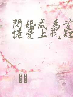 闪婚成为首富大佬爱上我短剧