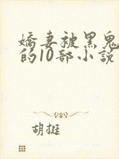 娇妻被黑鬼欺负的10部小说