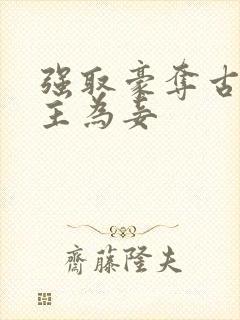 强取豪夺古言女主为妾