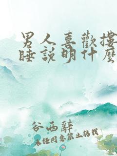 男人喜欢搂着你睡说明什么