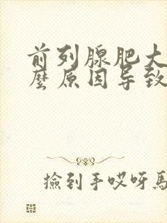 前列腺肥大是什么原因导致