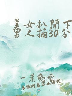 美女扒开下面让男人捅30分钟