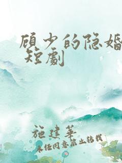 顾少的隐婚罪妻 短剧