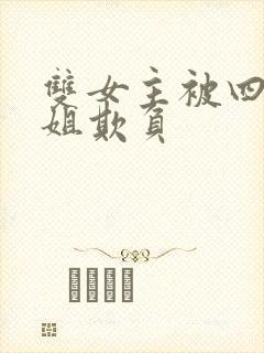 双女主被四个姐姐欺负