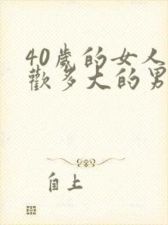 40岁的女人喜欢多大的男人