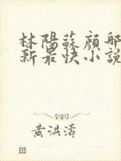 林阳苏颜哪里更新最快小说