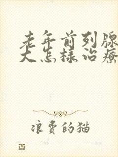 老年前列腺有肥大怎样治疗