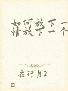 如何放下一段感情放下一个人