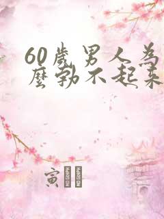 60岁男人为什么勃不起来