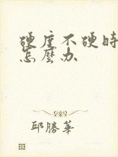 硬度不硬时间短怎么办