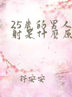 25岁的男人早射是什么原因啊