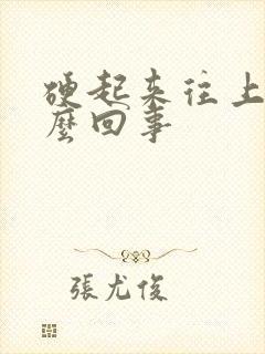 硬起来往上弯怎么回事