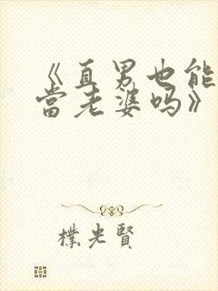 《直男也能给人当老婆吗》