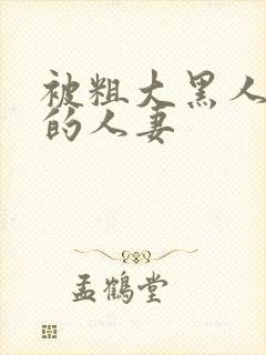 被粗大黑人中出的人妻