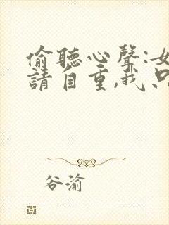 偷听心声:女主请自重,我只是小反派呀