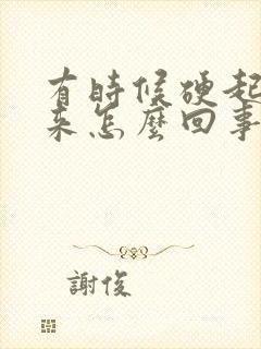 有时候硬起不起来怎么回事