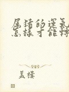 属猪的运气不好怎样才能转运