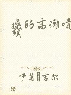 操的高潮喷水视频