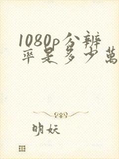 1080p分辨率是多少万像素