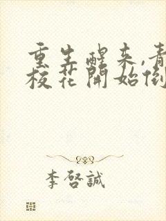 重生醒来,青梅校花开始倒追我1