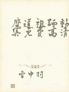 魔道祖师动漫全集免费高清