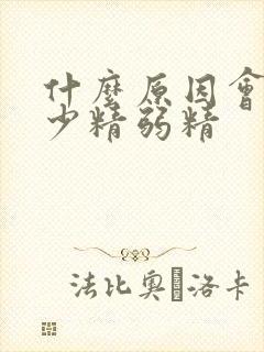 什么原因会引起少精弱精