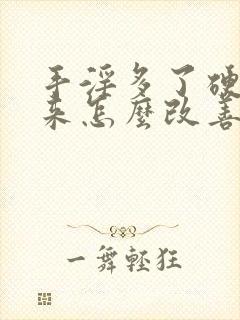 手淫多了硬不起来怎么改善