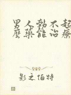 男人勃不起吃什么药能治疗