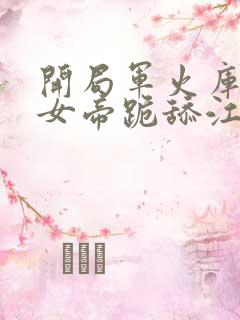 开局军火库我让女帝跪舔江辰