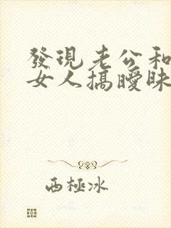 发现老公和别的女人搞暧昧怎么办