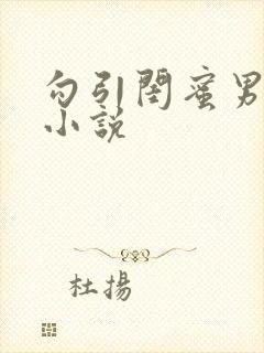 勾引闺蜜男友h小说