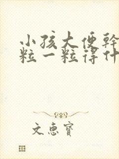 小孩大便干硬一粒一粒得什么原因