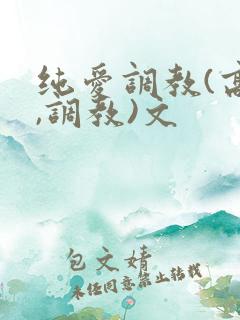 纯爱调教(高h,调教)文