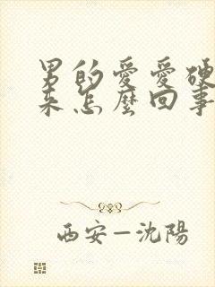 男的爱爱硬不起来怎么回事