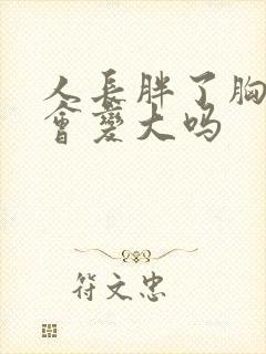 人长胖了胸部也会变大吗