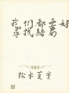 我们都要好好的寻找结局