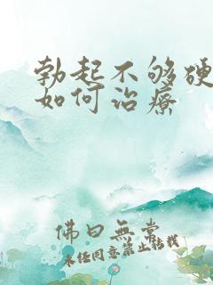 勃起不够硬不硬如何治疗