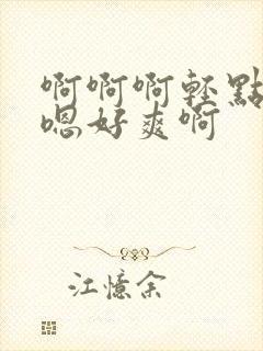 啊啊啊轻点嗯嗯嗯好爽啊