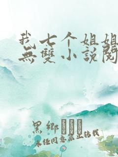 我七个姐姐绝世无双小说阅读全部