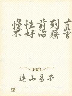 慢性前列有腺好不好治疗管用