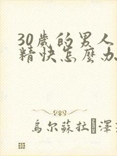 30岁的男人射精快怎么办