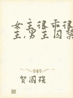 女主很乖很怕男主,男主囚禁她