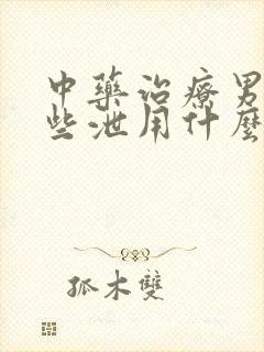 中药治疗男性早些泄用什么药好